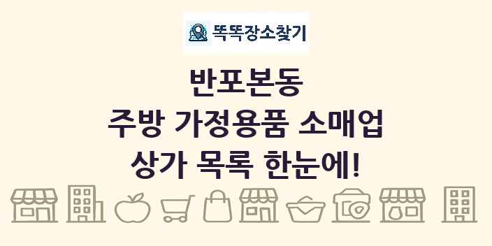 반포본동 주방 가정용품 소매업 상가 목록 및 정보