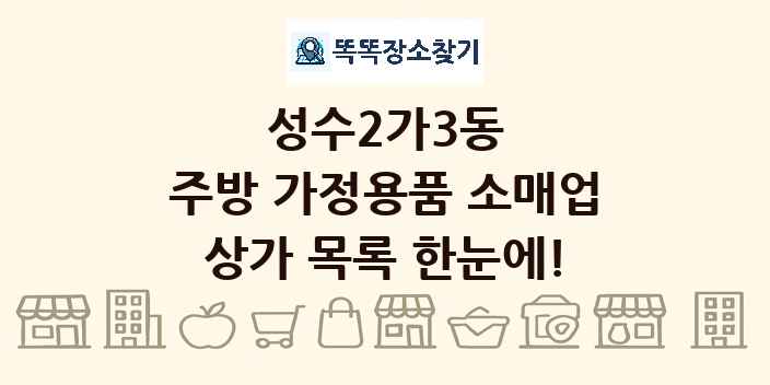 성수2가3동 주방 가정용품 소매업 상가 목록 및 정보