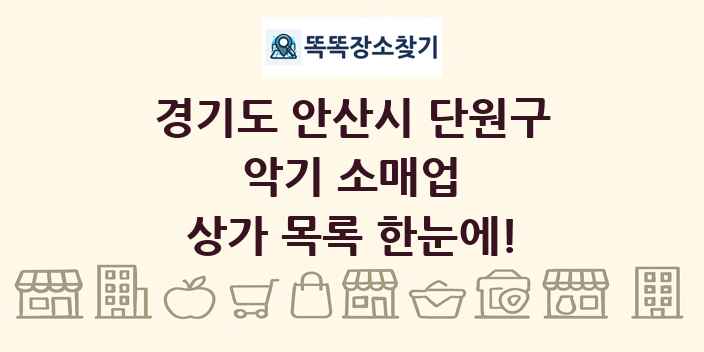 경기도 안산시 단원구 악기 소매업 상가 목록 및 정보