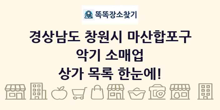 경상남도 창원시 마산합포구 악기 소매업 상가 목록 및 정보