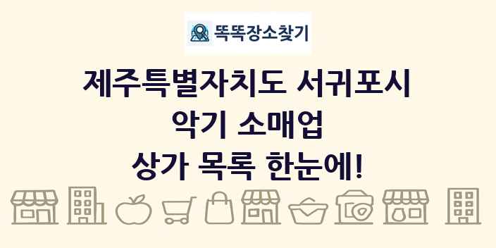제주특별자치도 서귀포시 악기 소매업 상가 목록 및 정보