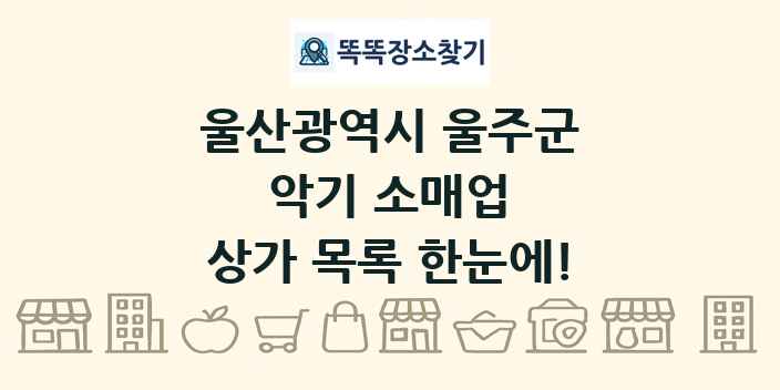 울산광역시 울주군 악기 소매업 상가 목록 및 정보