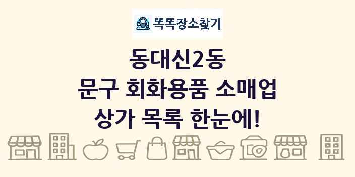 동대신2동 문구 회화용품 소매업 상가 목록 및 정보