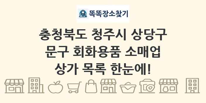 충청북도 청주시 상당구 문구 회화용품 소매업 상가 목록 및 정보