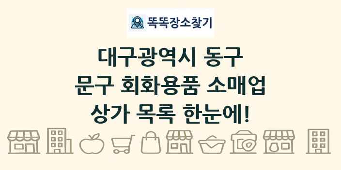 대구광역시 동구 문구 회화용품 소매업 상가 목록 및 정보
