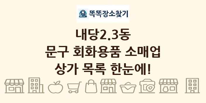 내당2.3동 문구 회화용품 소매업 상가 목록 및 정보