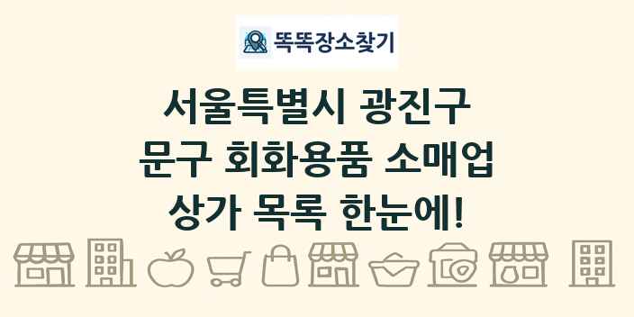 서울특별시 광진구 문구 회화용품 소매업 상가 목록 및 정보