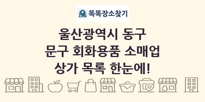 울산광역시 동구 문구 회화용품 소매업 상가 목록 및 정보