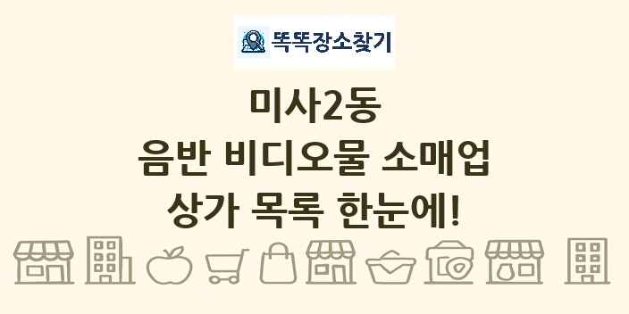 미사2동 음반 비디오물 소매업 상가 목록 및 정보