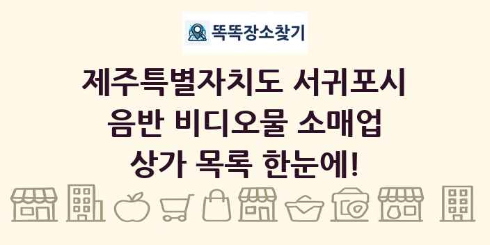 제주특별자치도 서귀포시 음반 비디오물 소매업 상가 목록 및 정보