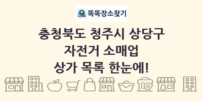 충청북도 청주시 상당구 자전거 소매업 상가 목록 및 정보