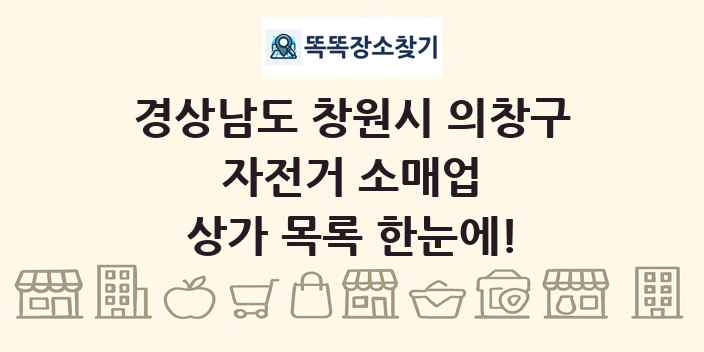 경상남도 창원시 의창구 자전거 소매업 상가 목록 및 정보