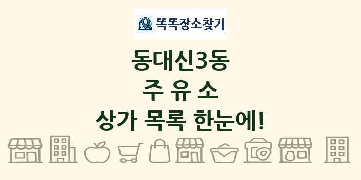 동대신3동 주유소 상가 목록 및 정보