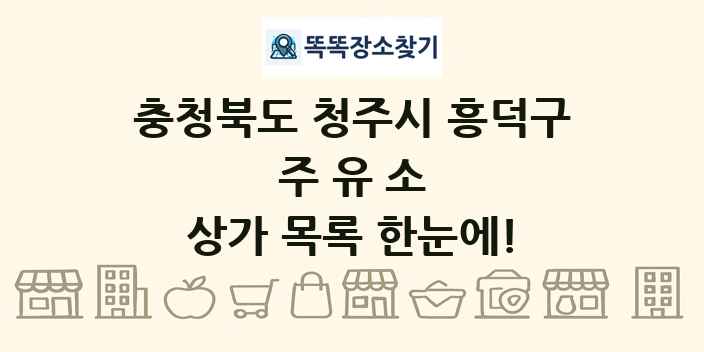 충청북도 청주시 흥덕구 주유소 상가 목록 및 정보