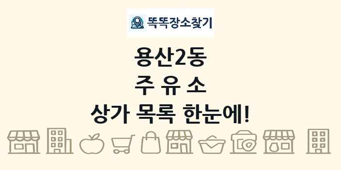 용산2동 주유소 상가 목록 및 정보