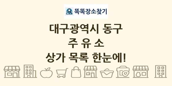 대구광역시 동구 주유소 상가 목록 및 정보