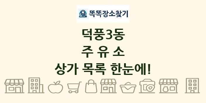 덕풍3동 주유소 상가 목록 및 정보