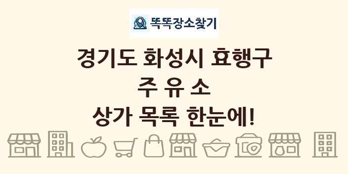 경기도 화성시 효행구 주유소 상가 목록 및 정보