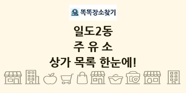 일도2동 주유소 상가 목록 및 정보