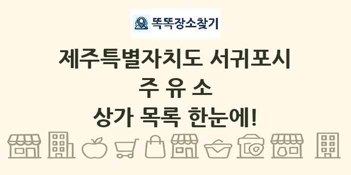 제주특별자치도 서귀포시 주유소 상가 목록 및 정보