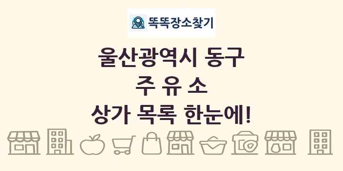 울산광역시 동구 주유소 상가 목록 및 정보