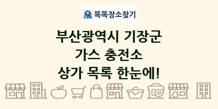 부산광역시 기장군 가스 충전소 상가 목록 및 정보