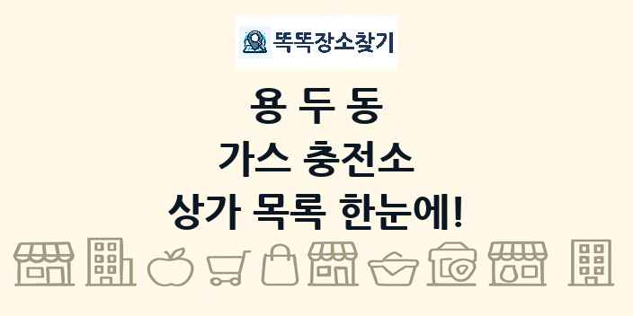 용두동 가스 충전소 상가 목록 및 정보