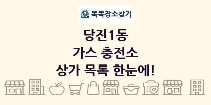 당진1동 가스 충전소 상가 목록 및 정보