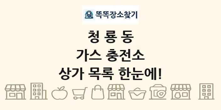 청룡동 가스 충전소 상가 목록 및 정보