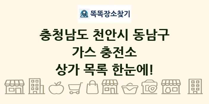 충청남도 천안시 동남구 가스 충전소 상가 목록 및 정보