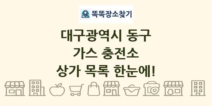 대구광역시 동구 가스 충전소 상가 목록 및 정보