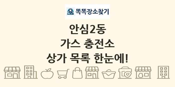 안심2동 가스 충전소 상가 목록 및 정보