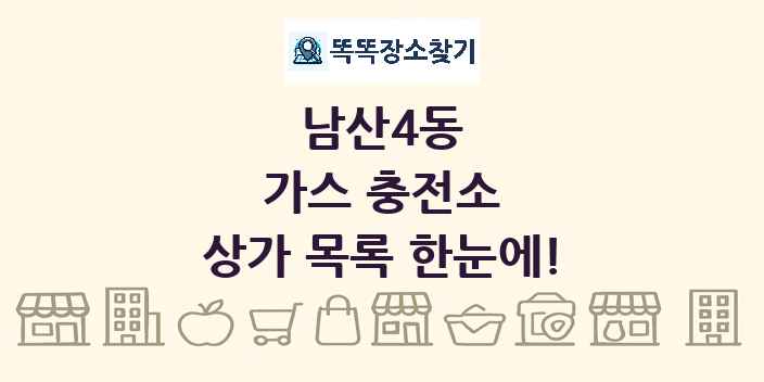 남산4동 가스 충전소 상가 목록 및 정보