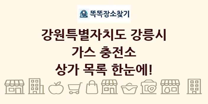 강원특별자치도 강릉시 가스 충전소 상가 목록 및 정보