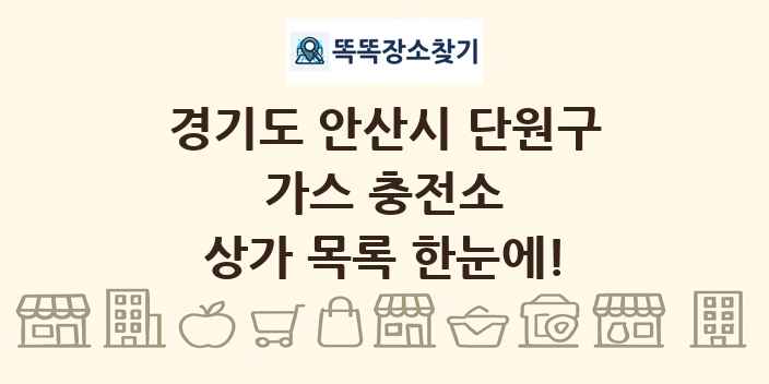 경기도 안산시 단원구 가스 충전소 상가 목록 및 정보