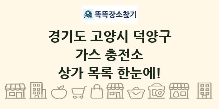 경기도 고양시 덕양구 가스 충전소 상가 목록 및 정보
