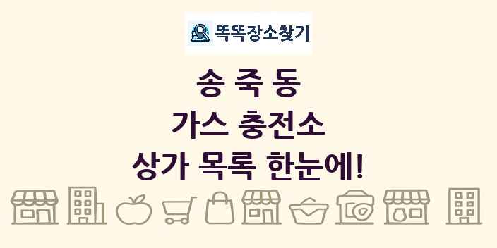 송죽동 가스 충전소 상가 목록 및 정보