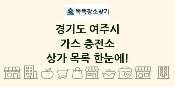 경기도 여주시 가스 충전소 상가 목록 및 정보