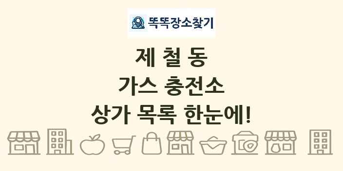 제철동 가스 충전소 상가 목록 및 정보