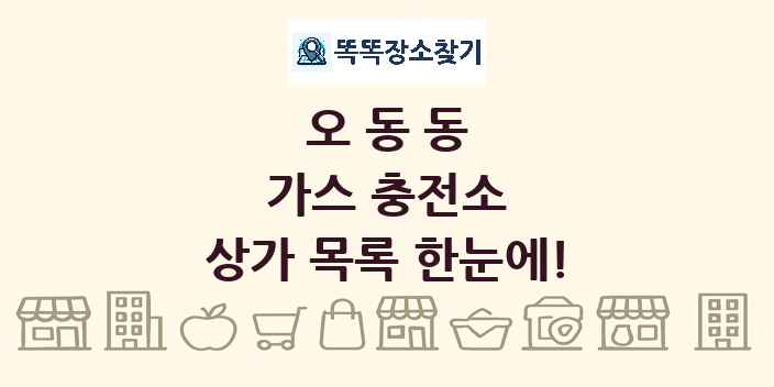 오동동 가스 충전소 상가 목록 및 정보