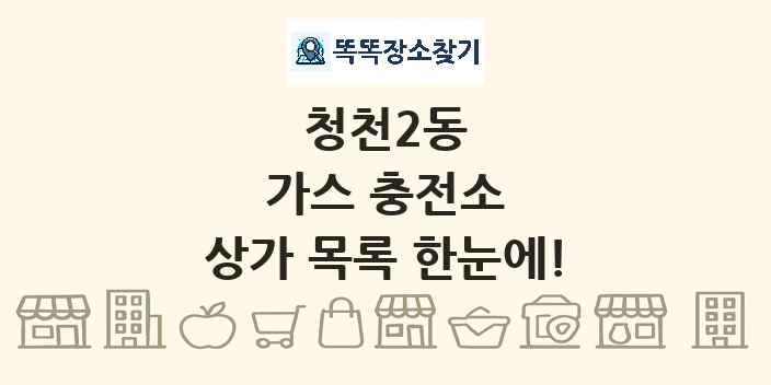 청천2동 가스 충전소 상가 목록 및 정보