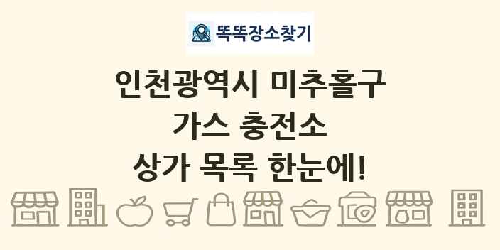인천광역시 미추홀구 가스 충전소 상가 목록 및 정보