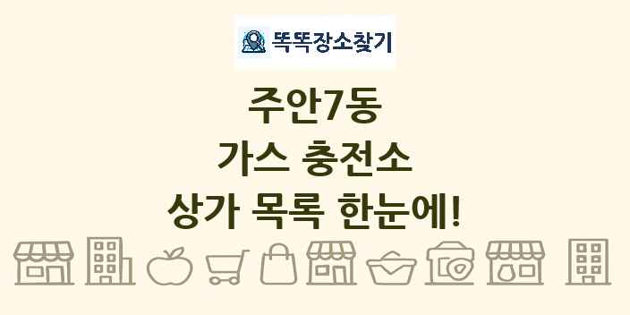 주안7동 가스 충전소 상가 목록 및 정보