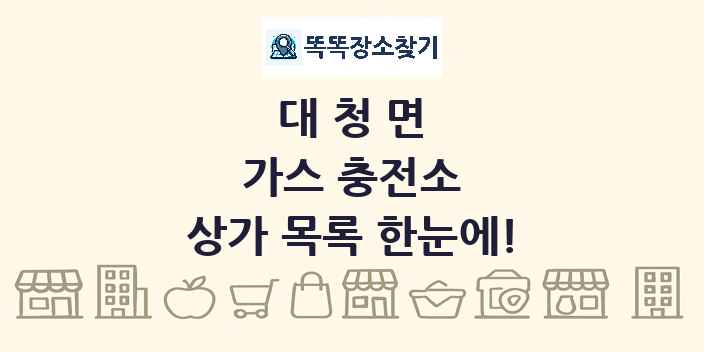 대청면 가스 충전소 상가 목록 및 정보
