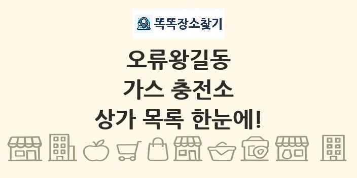 오류왕길동 가스 충전소 상가 목록 및 정보
