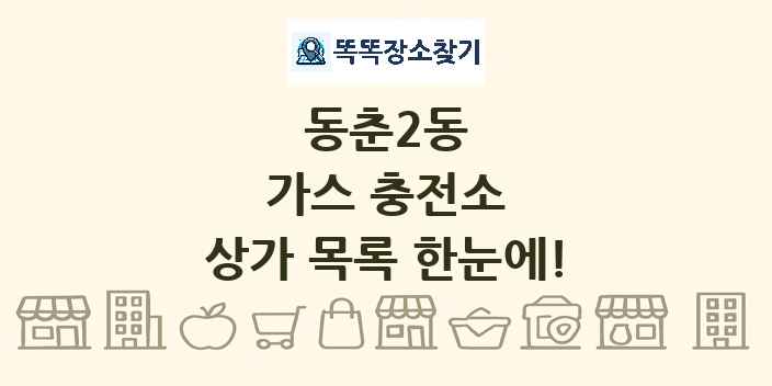 동춘2동 가스 충전소 상가 목록 및 정보