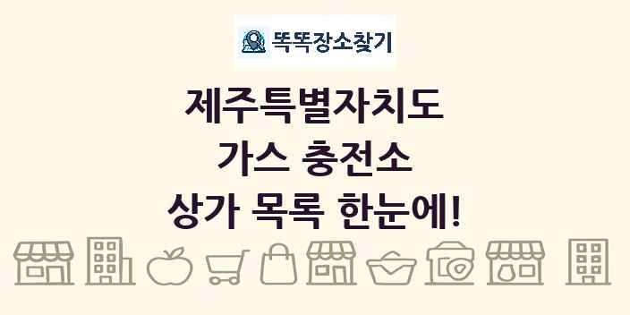 제주특별자치도 가스 충전소 상가 목록 및 정보