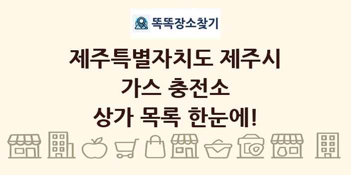 제주특별자치도 제주시 가스 충전소 상가 목록 및 정보