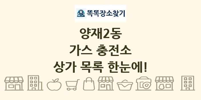 양재2동 가스 충전소 상가 목록 및 정보