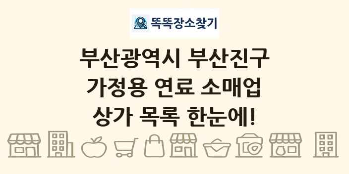 부산광역시 부산진구 가정용 연료 소매업 상가 목록 및 정보